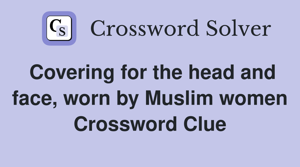 Covering for the head and face, worn by Muslim women Crossword Clue